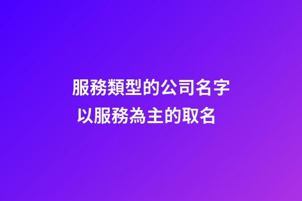 服務類型的公司名字 以服務為主的取名-第1張-公司起名-玄機派